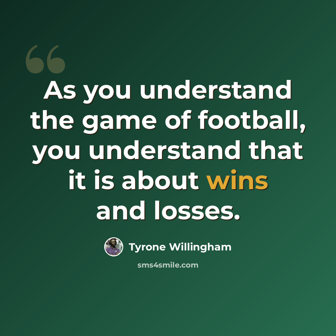 “As you understand the game of football, you understand that it is about wins and losses.” quote by Tyrone Willingham