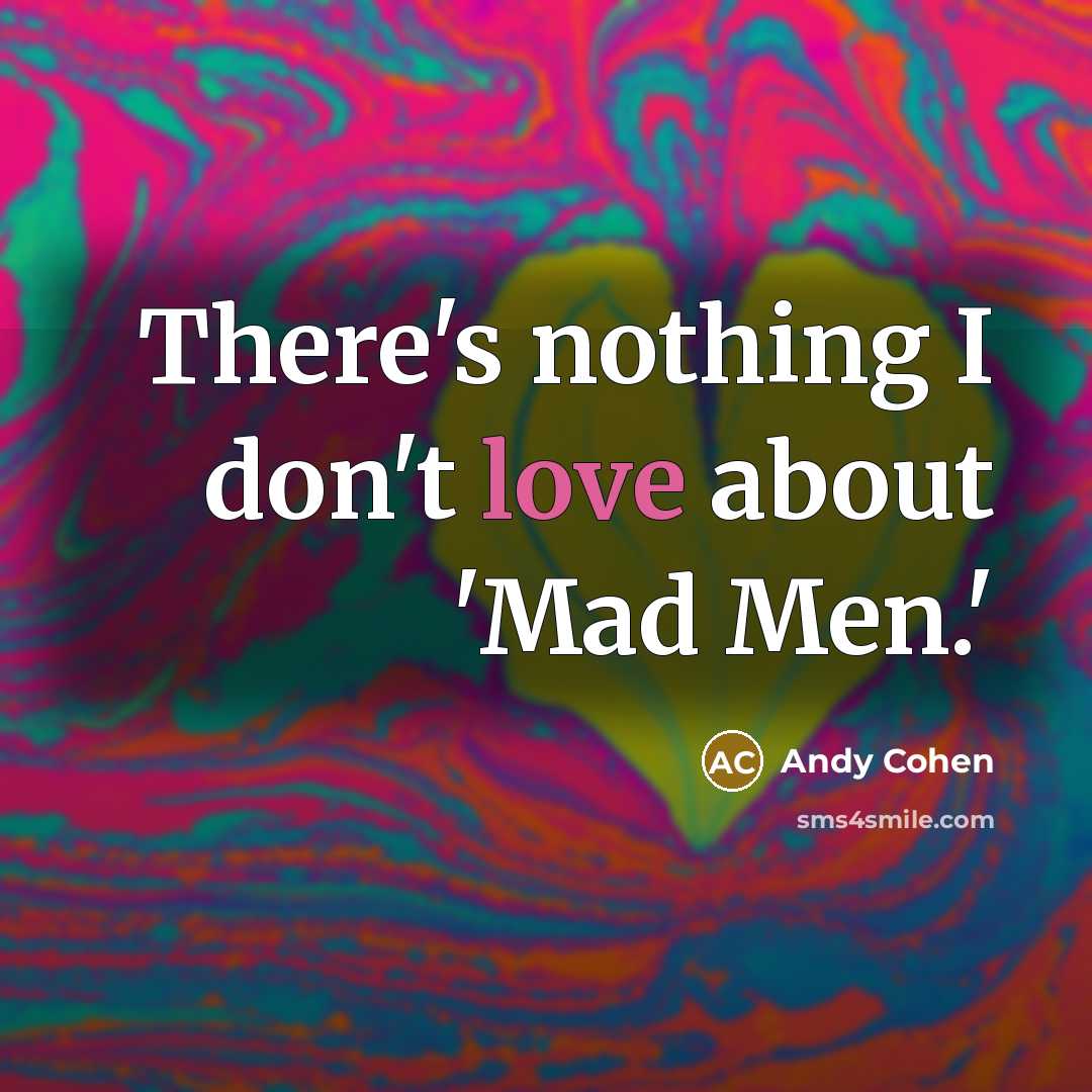 “There's nothing I don't love about 'Mad Men.'” quote by Andy Cohen