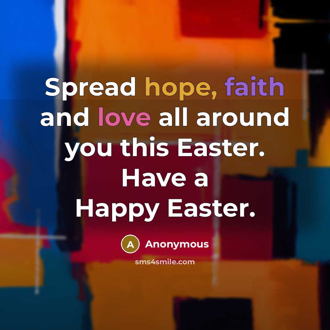 “Spread hope, faith and love all around you this Easter. Have a Happy Easter.” quote by Anonymous