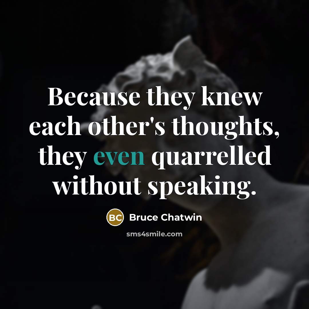 “Because they knew each other's thoughts, they even quarrelled without speaking.” quote by Bruce Chatwin
