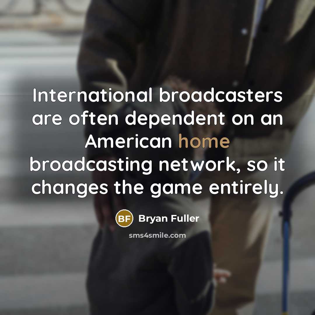 “International broadcasters are often dependent on an American home broadcasting network, so it changes the game entirely.” quote by Bryan Fuller
