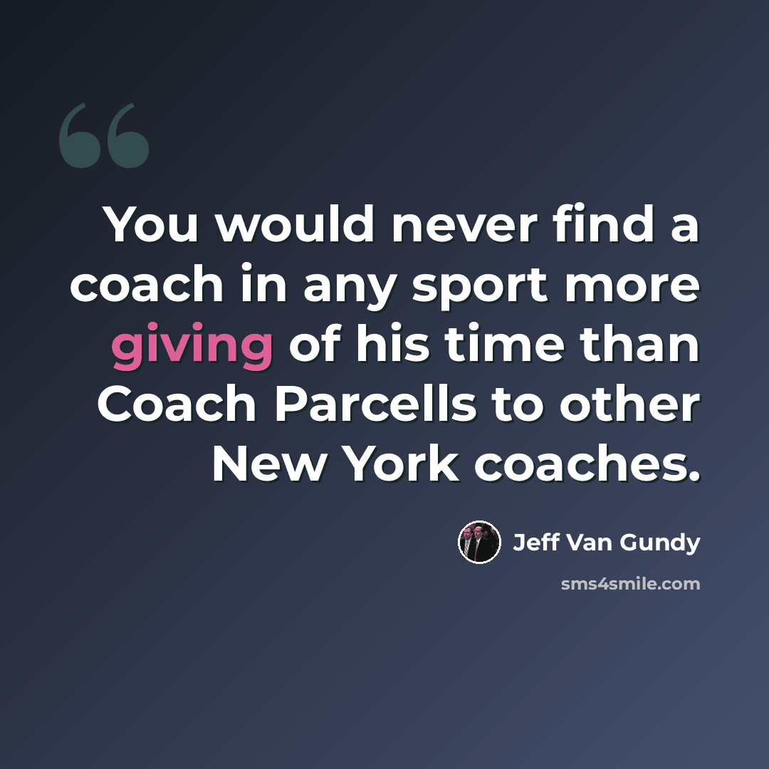 “You would never find a coach in any sport more giving of his time than Coach Parcells to other New York coaches.” quote by Jeff Van Gundy