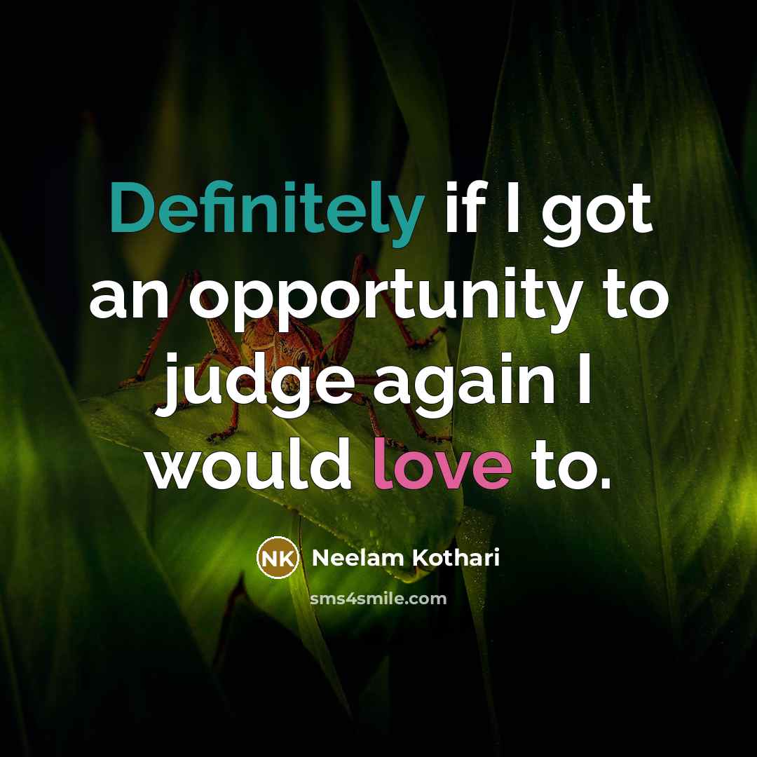 “Definitely if I got an opportunity to judge again I would love to.” quote by Neelam Kothari