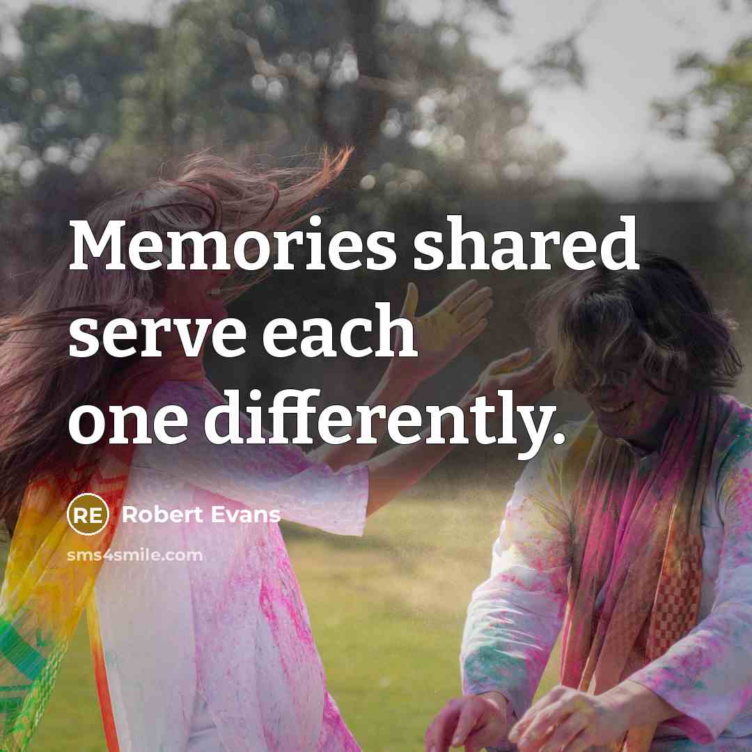 “Memories shared serve each one differently.” quote by Robert Evans