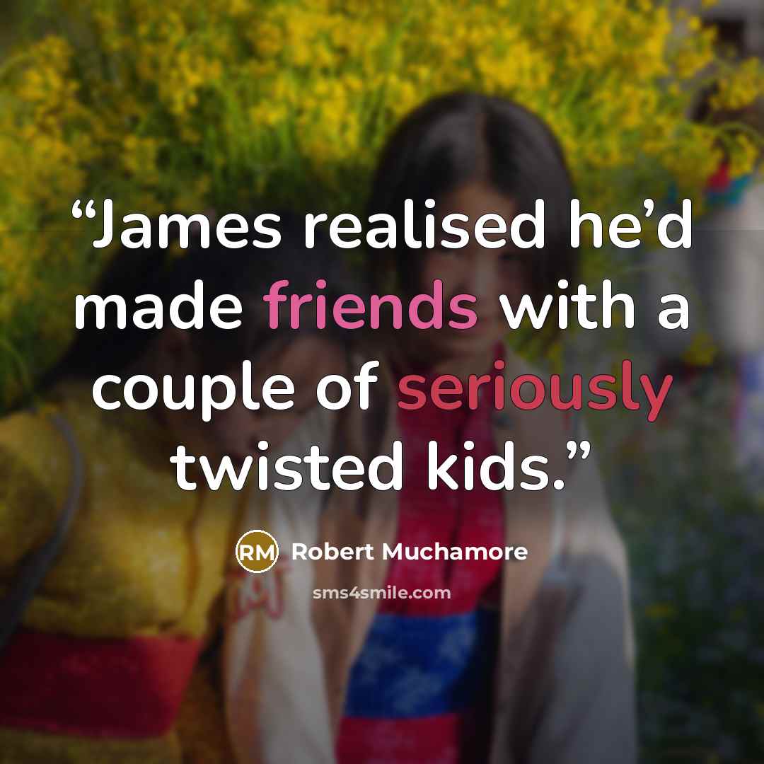 “James realised he’d made friends with a couple of seriously twisted kids.” quote by Robert Muchamore