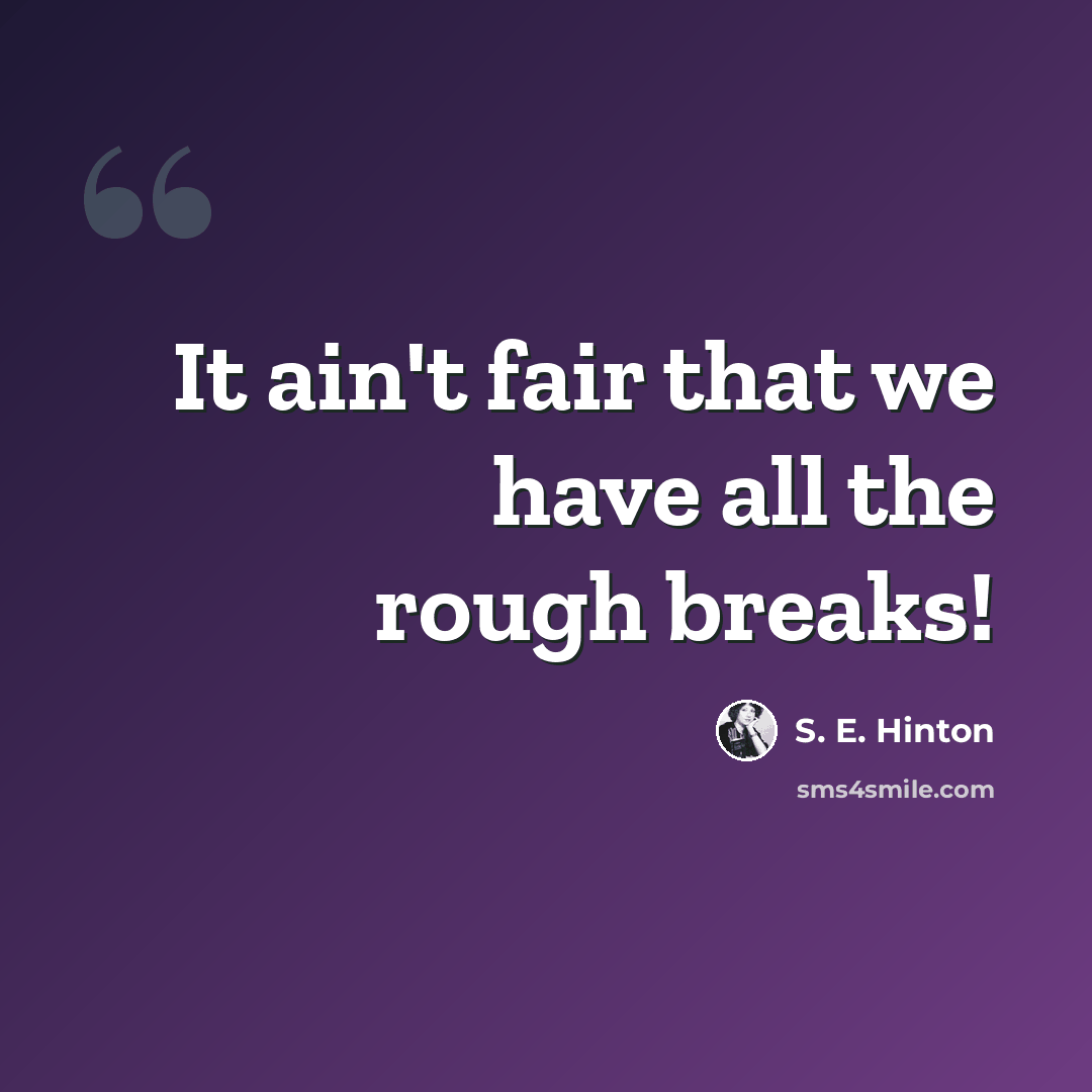 “It ain't fair that we have all the rough breaks!” quote by S. E. Hinton