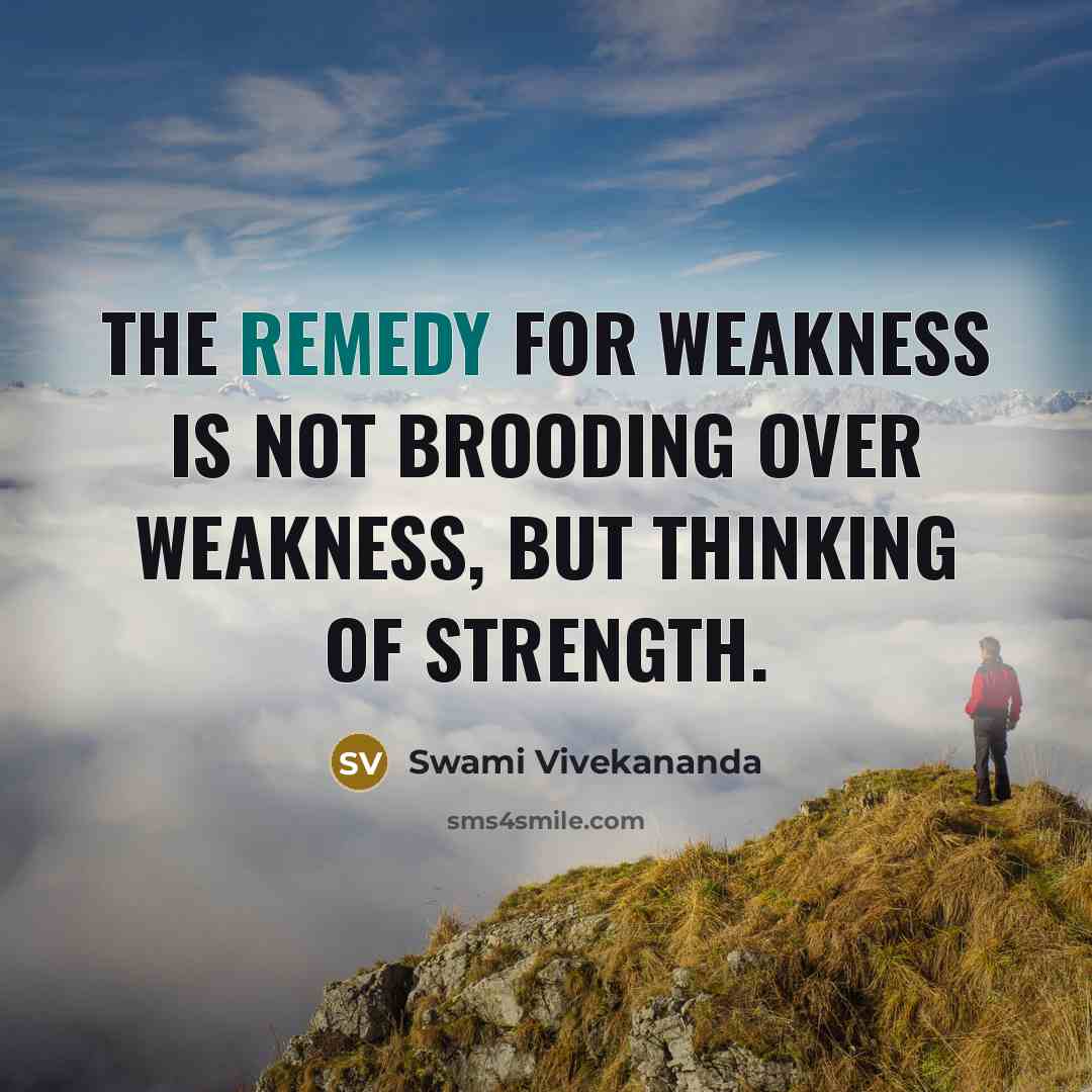 “The remedy for weakness is not brooding over weakness, but thinking of strength.” quote by Swami Vivekananda