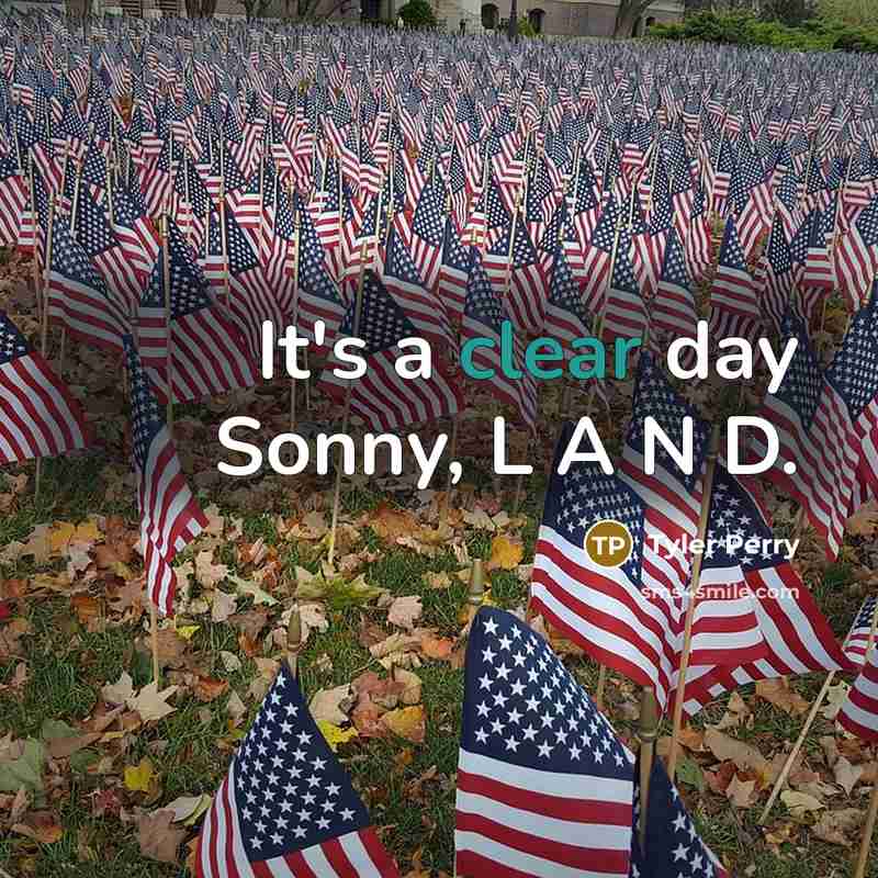 “It's a clear day Sonny, L A N D.” quote by Tyler Perry