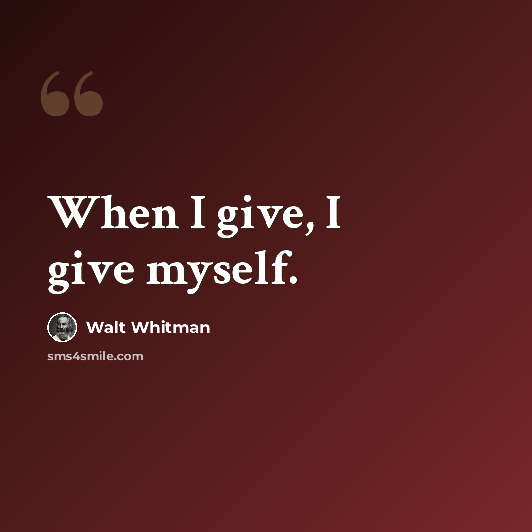 “When I give, I give myself.” quote by Walt Whitman