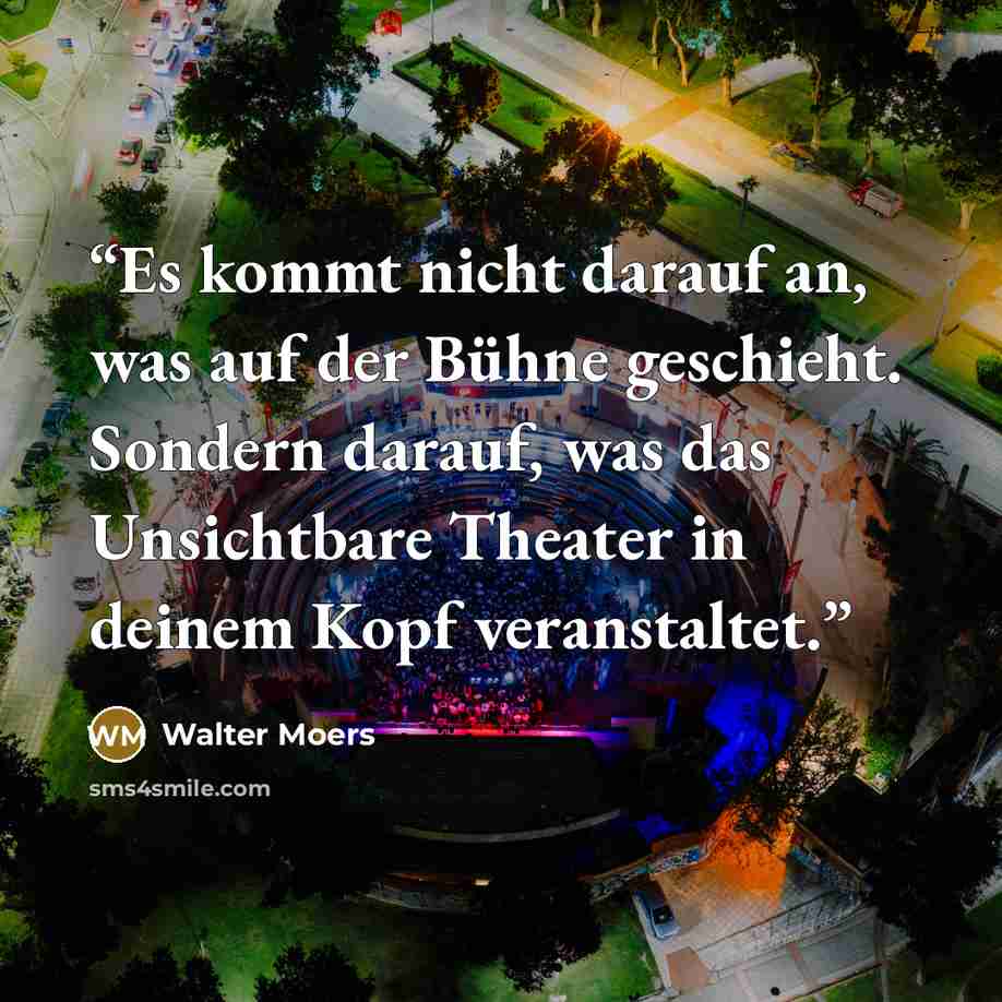 “Es kommt nicht darauf an, was auf der Bühne geschieht. Sondern darauf, was das Unsichtbare Theater in deinem Kopf veranstaltet.” quote by Walter Moers