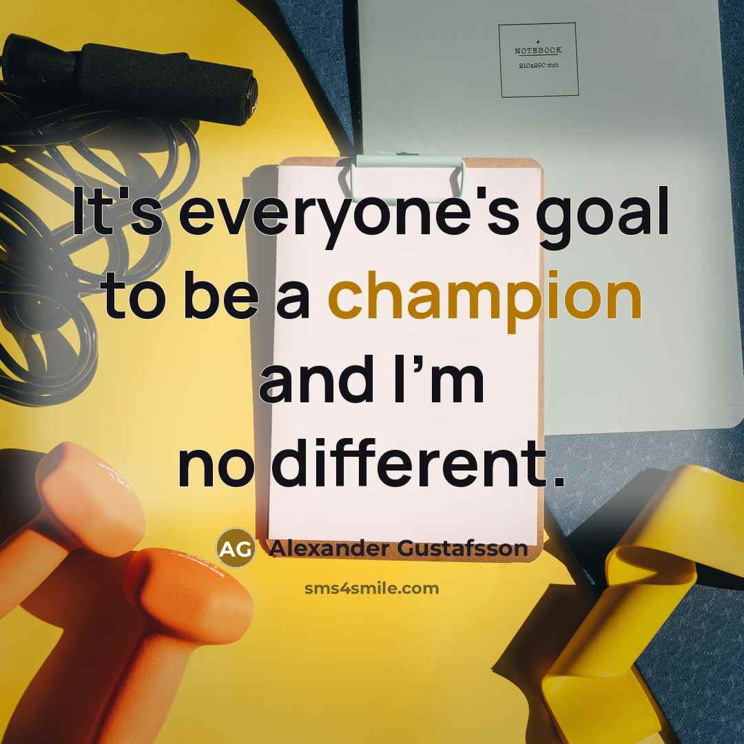 “It's everyone's goal to be a champion and I'm no different.” quote by Alexander Gustafsson