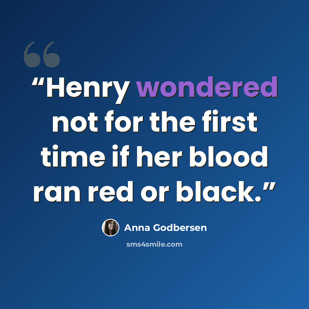 “Henry wondered not for the first time if her blood ran red or black.” quote by Anna Godbersen
