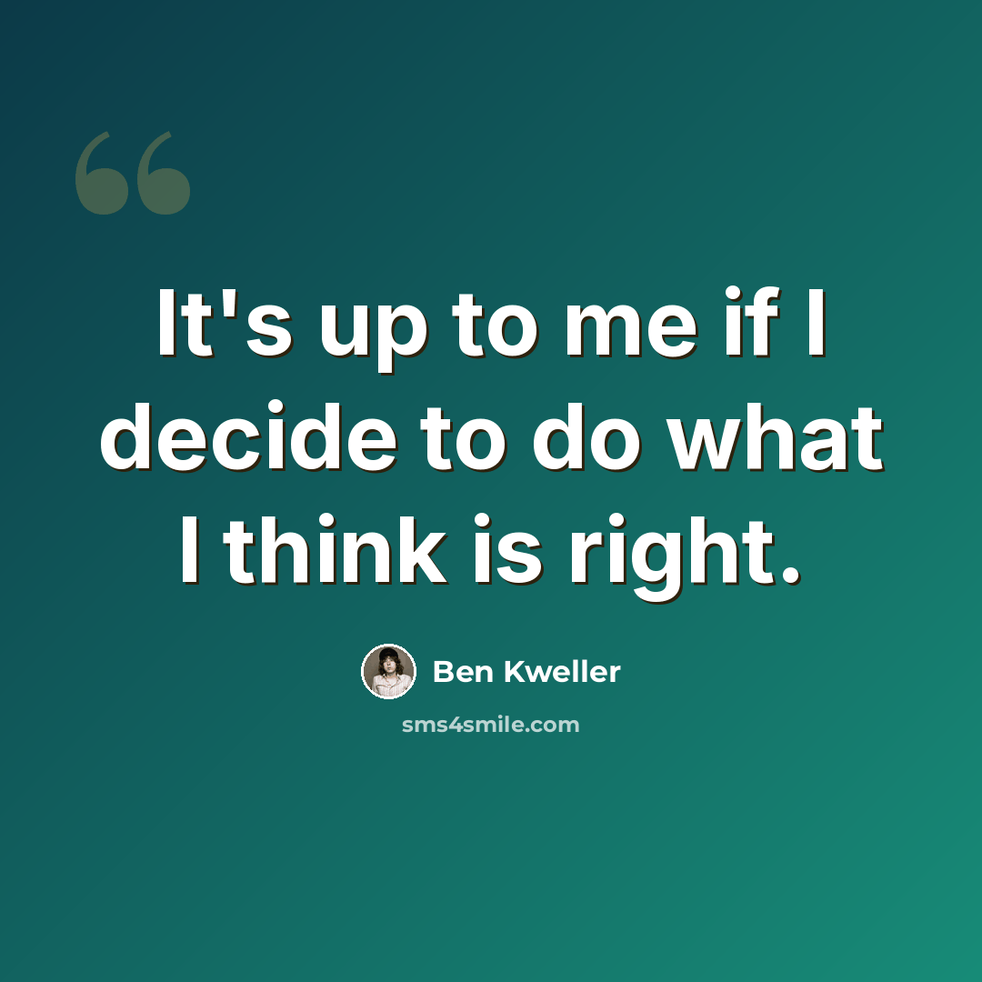 “It's up to me if I decide to do what I think is right.” quote by Ben Kweller