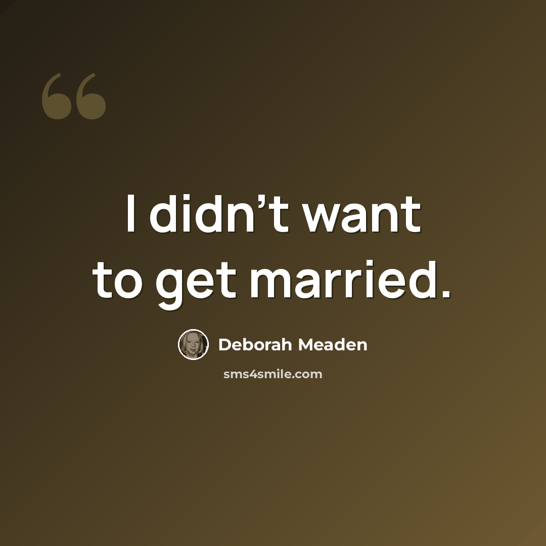 “I didn't want to get married.” quote by Deborah Meaden