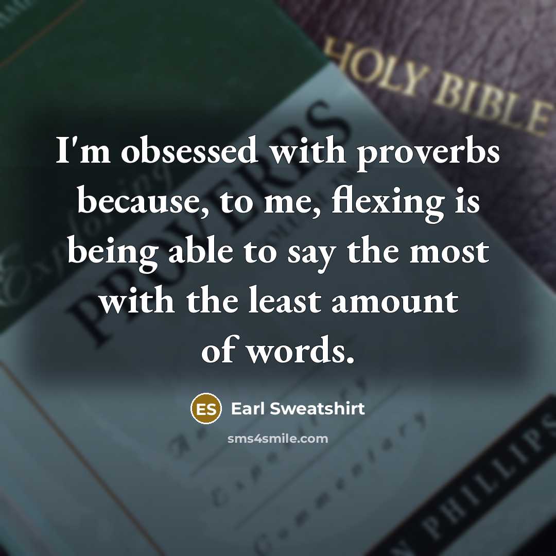 “I'm obsessed with proverbs because, to me, flexing is being able to say the most with the least amount of words.” quote by Earl Sweatshirt