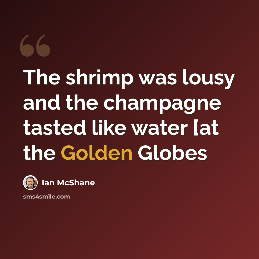 “The shrimp was lousy and the champagne tasted like water [at the Golden Globes” quote by Ian McShane