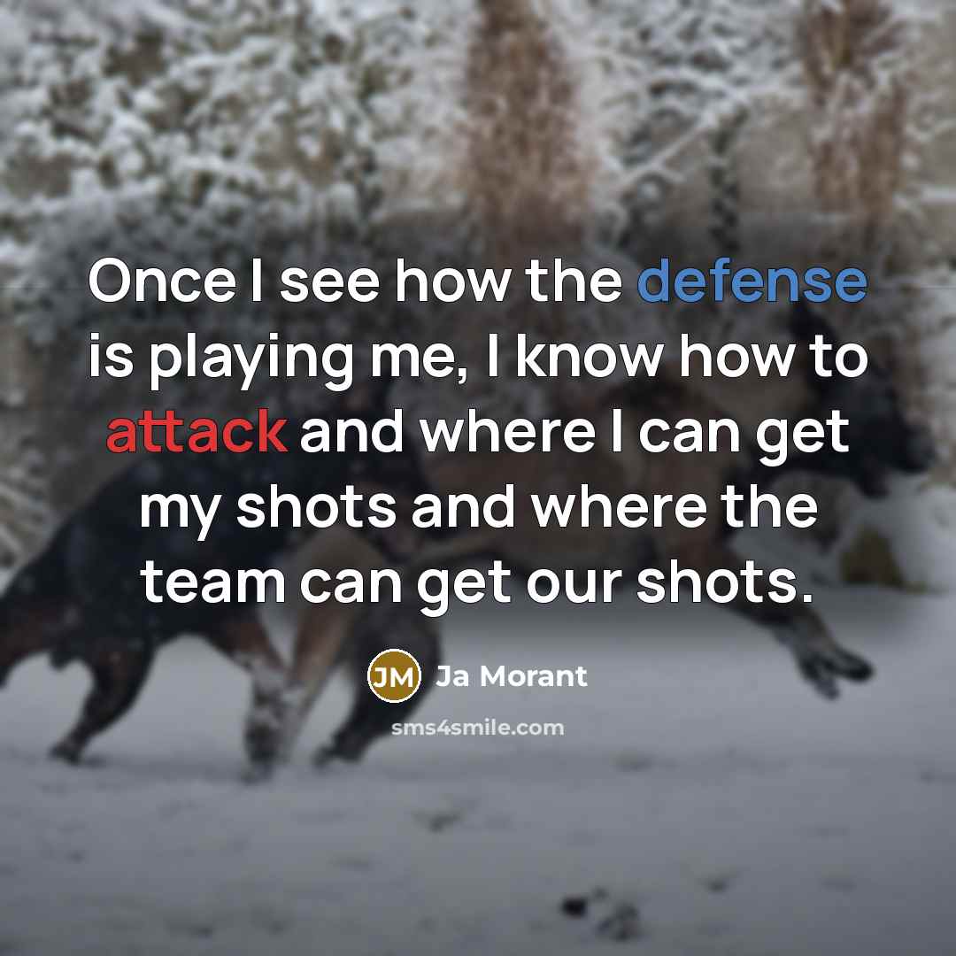 “Once I see how the defense is playing me, I know how to attack and where I can get my shots and where the team can get our shots.” quote by Ja Morant