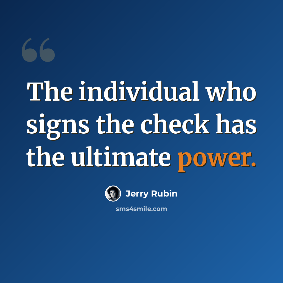 “The individual who signs the check has the ultimate power.” quote by Jerry Rubin