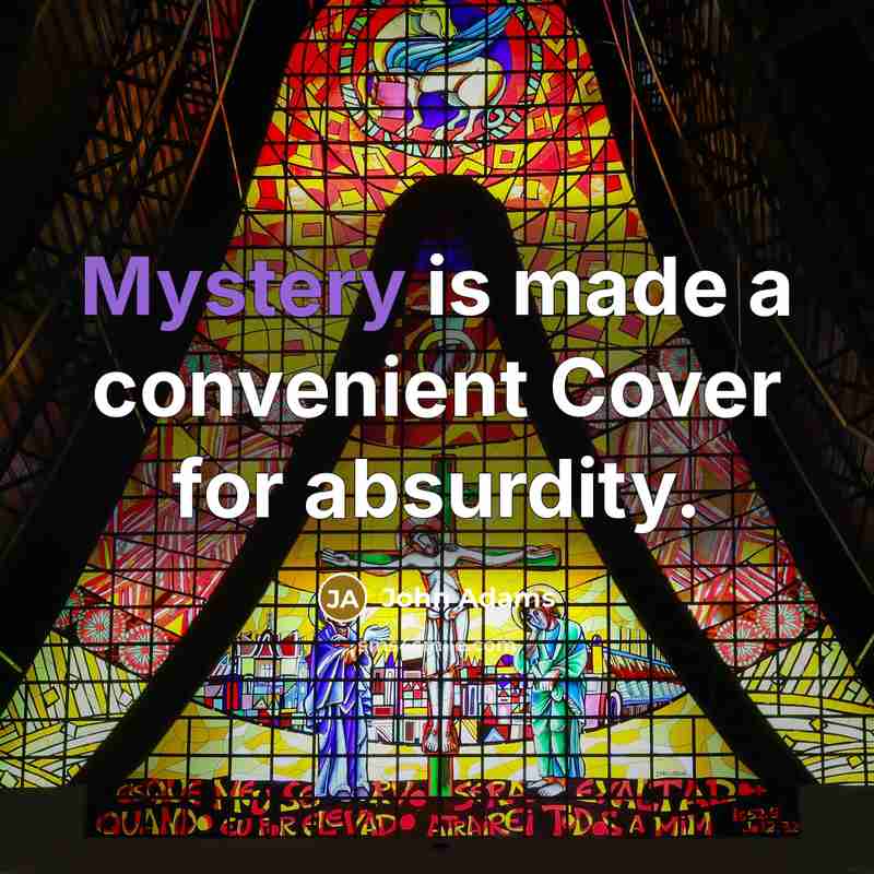 “Mystery is made a convenient Cover for absurdity.” quote by John Adams