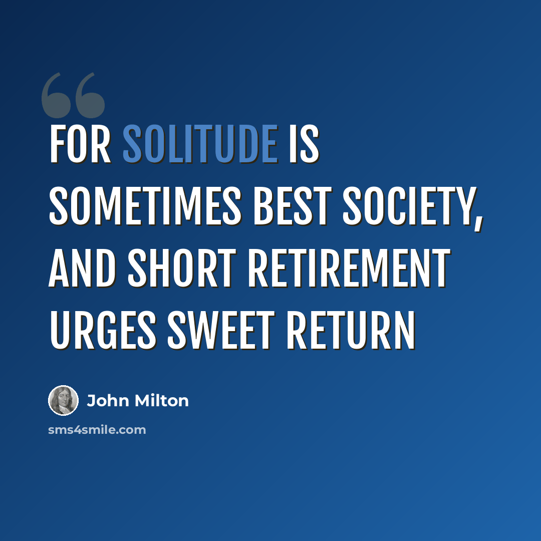 “For solitude is sometimes best society, And short retirement urges sweet return” quote by John Milton