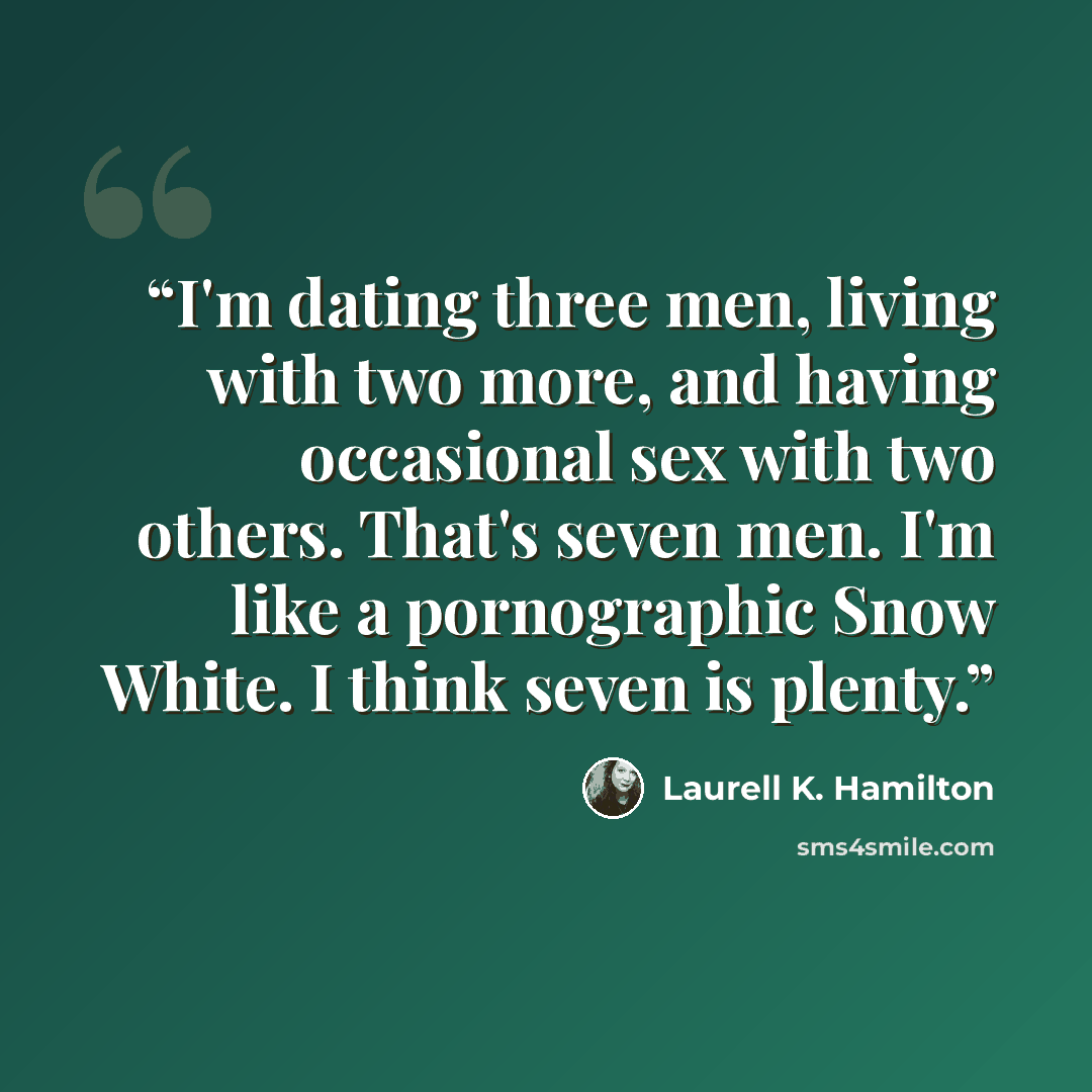 “I'm dating three men, living with two more, and having occasional sex with two others. That's seven men. I'm like a pornographic Snow White. I think seven is plenty.” quote by Laurell K. Hamilton