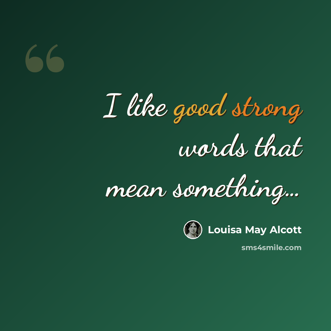 “I like good strong words that mean something…” quote by Louisa May Alcott