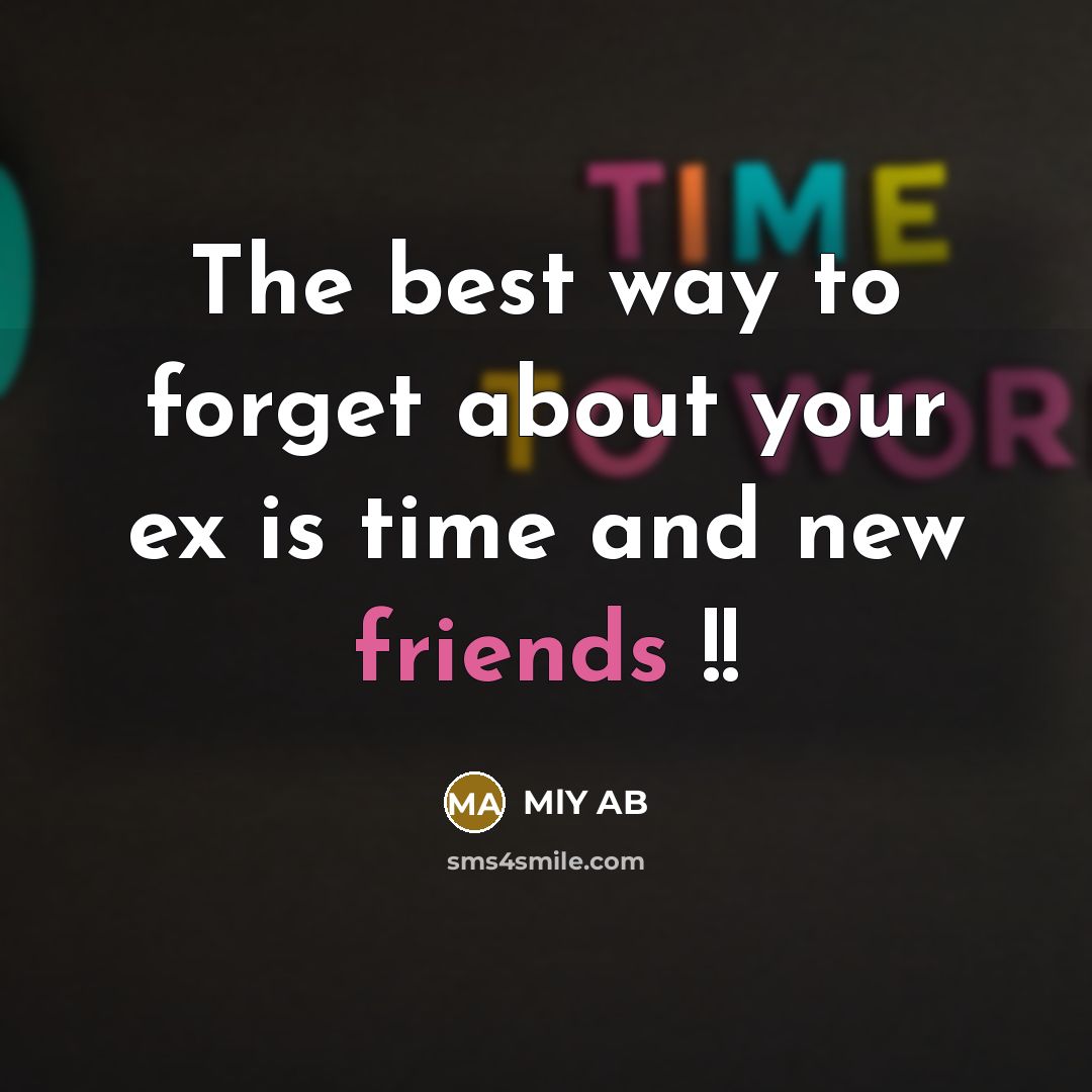 “The best way to forget about your ex is time and new friends !!” quote by MLY AB