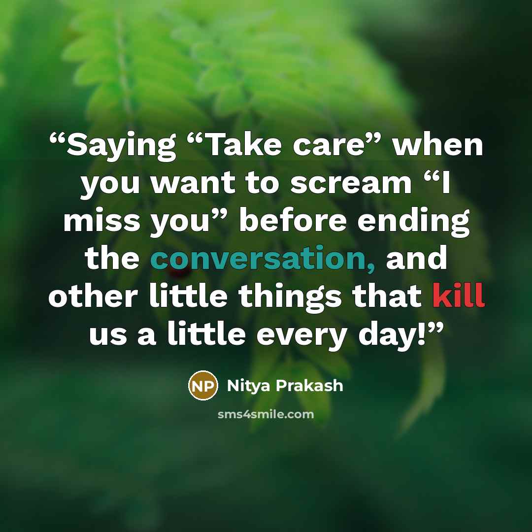 “Saying “Take care” when you want to scream “I miss you” before ending the conversation, and other little things that kill us a little every day!” quote by Nitya Prakash