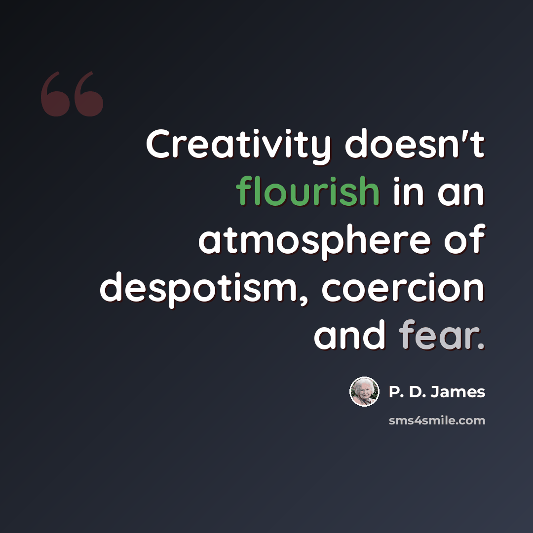 “Creativity doesn't flourish in an atmosphere of despotism, coercion and fear.” quote by P. D. James
