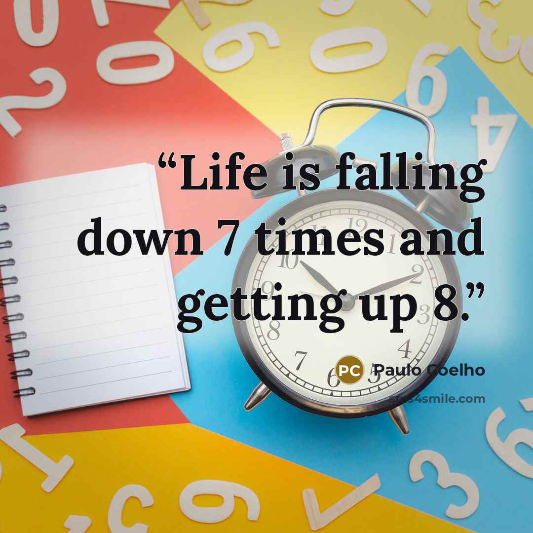 “Life is falling down 7 times and getting up 8.” quote by Paulo Coelho