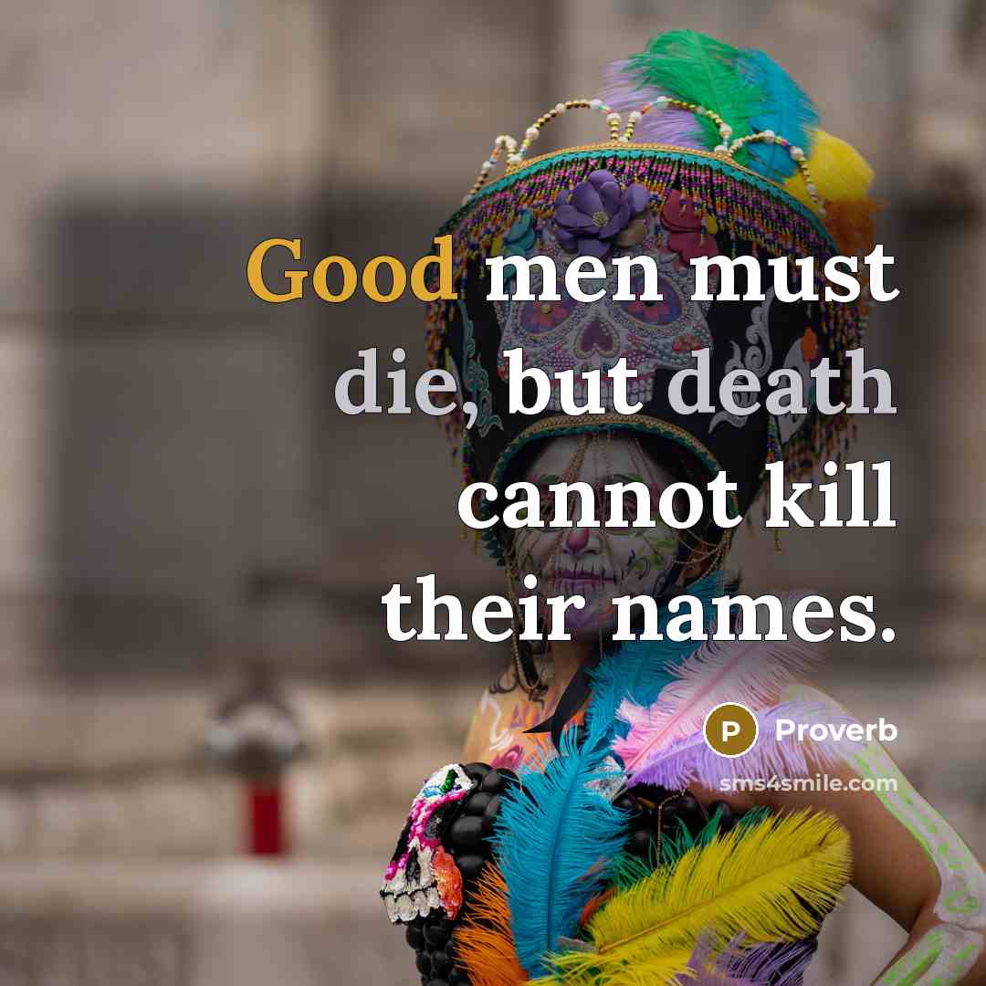 “Good men must die, but death cannot kill their names.” quote by Proverb