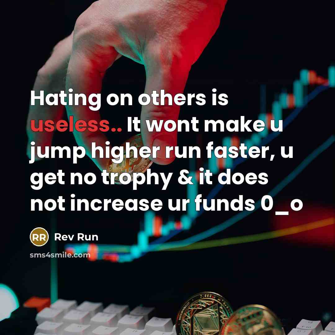 “Hating on others is useless.. It wont make u jump higher run faster, u get no trophy & it does not increase ur funds 0_o” quote by Rev Run