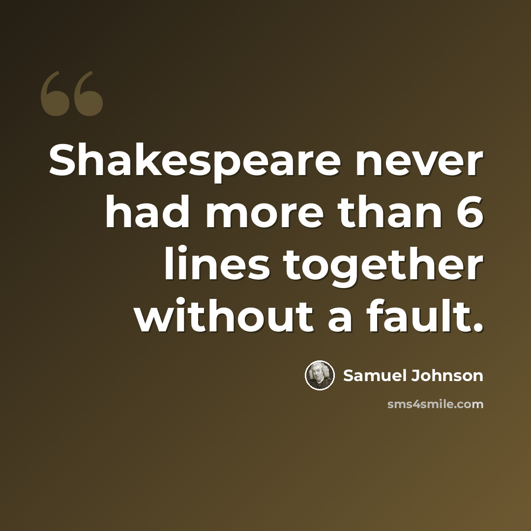 “Shakespeare never had more than 6 lines together without a fault.” quote by Samuel Johnson