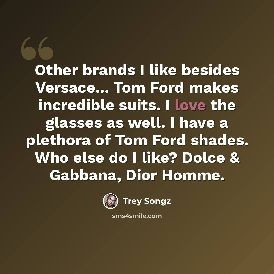 “Other brands I like besides Versace... Tom Ford makes incredible suits. I love the glasses as well. I have a plethora of Tom Ford shades. Who else do I like? Dolce & Gabbana, Dior Homme.” quote by Trey Songz