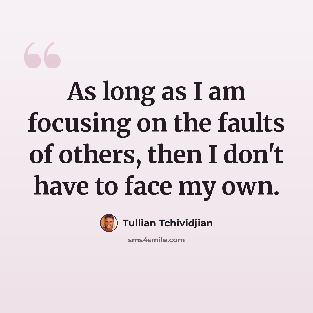 “As long as I am focusing on the faults of others, then I don't have to face my own.” quote by Tullian Tchividjian
