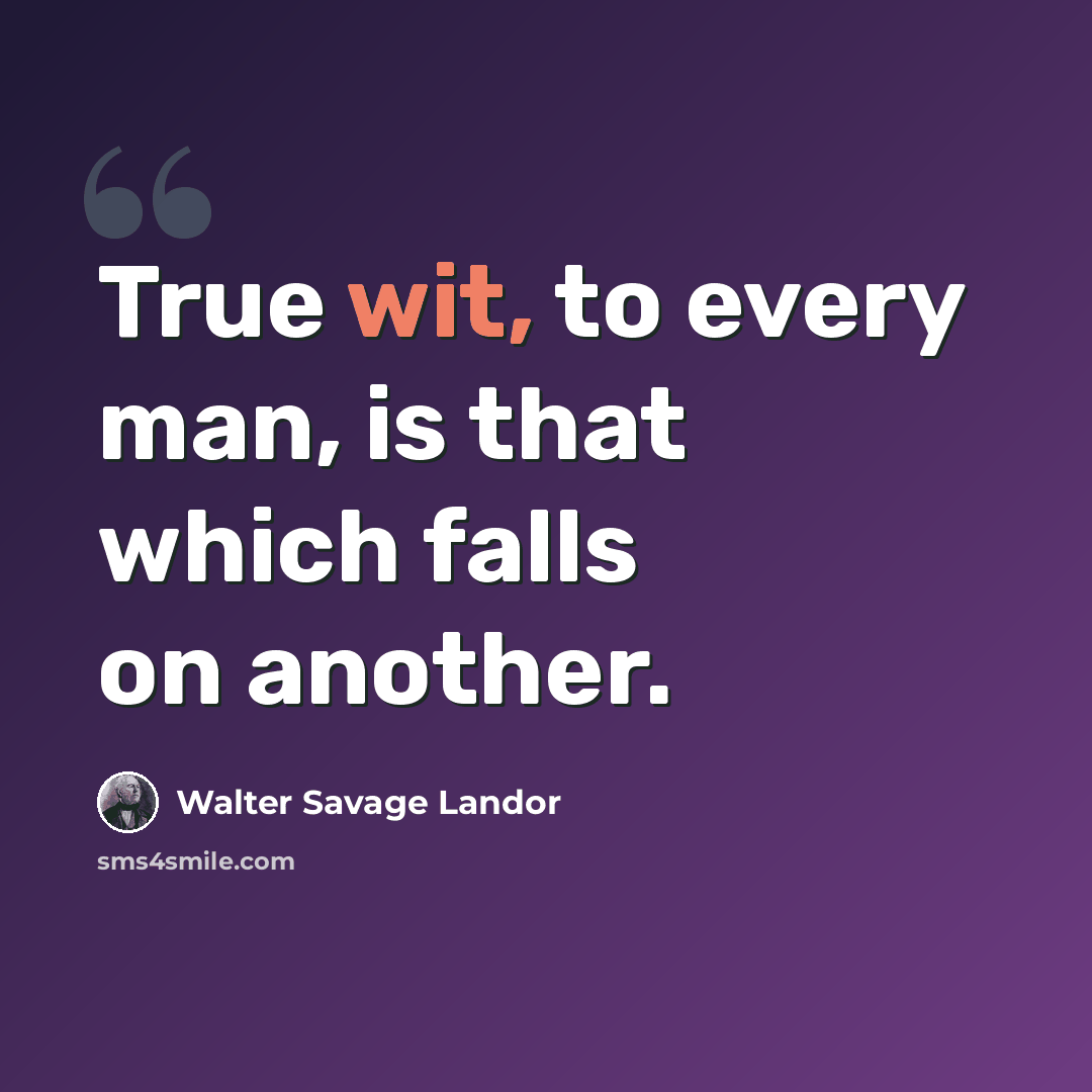 “True wit, to every man, is that which falls on another.” quote by Walter Savage Landor