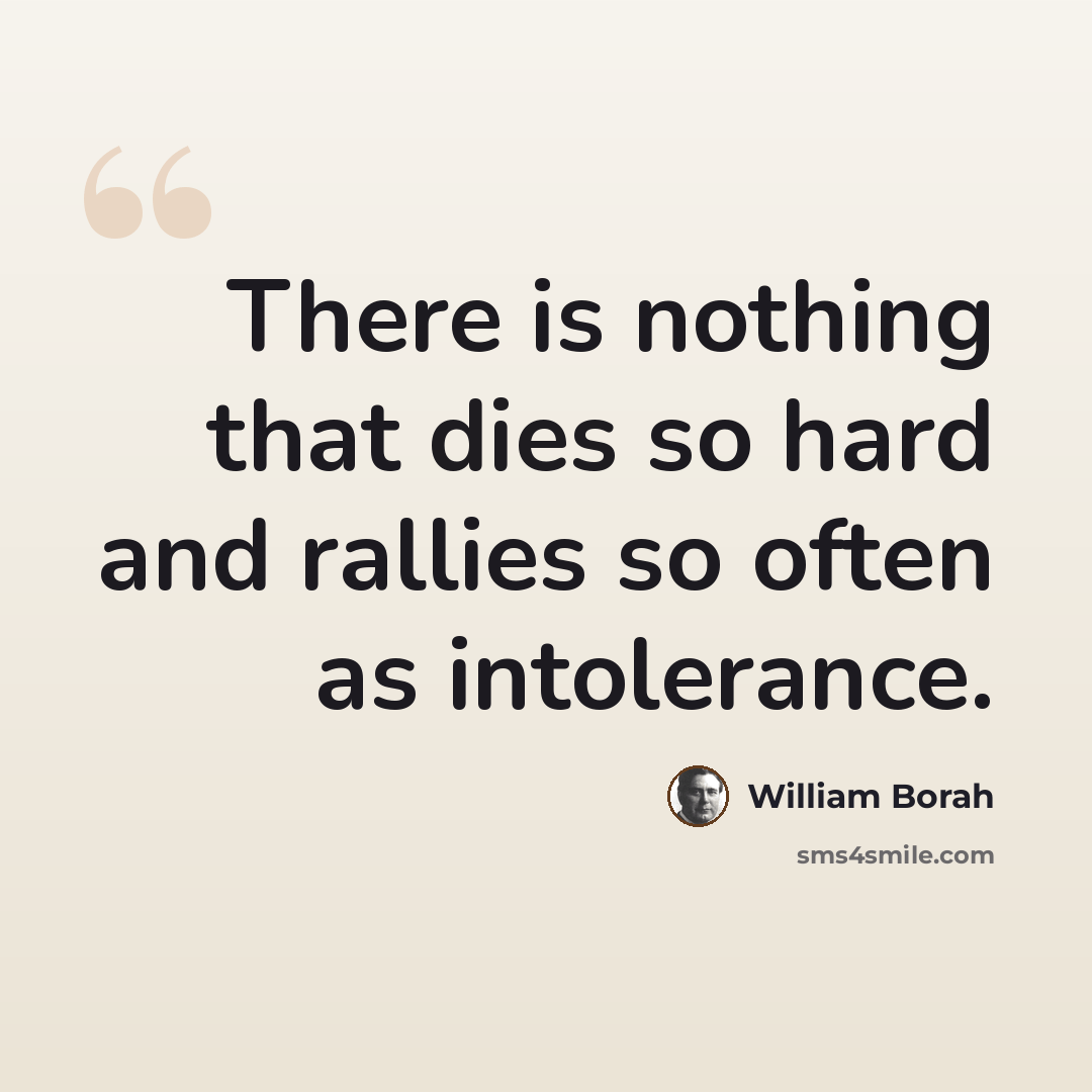 “There is nothing that dies so hard and rallies so often as intolerance.” quote by William Borah
