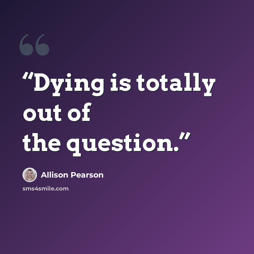 “Dying is totally out of the question.” quote by Allison Pearson