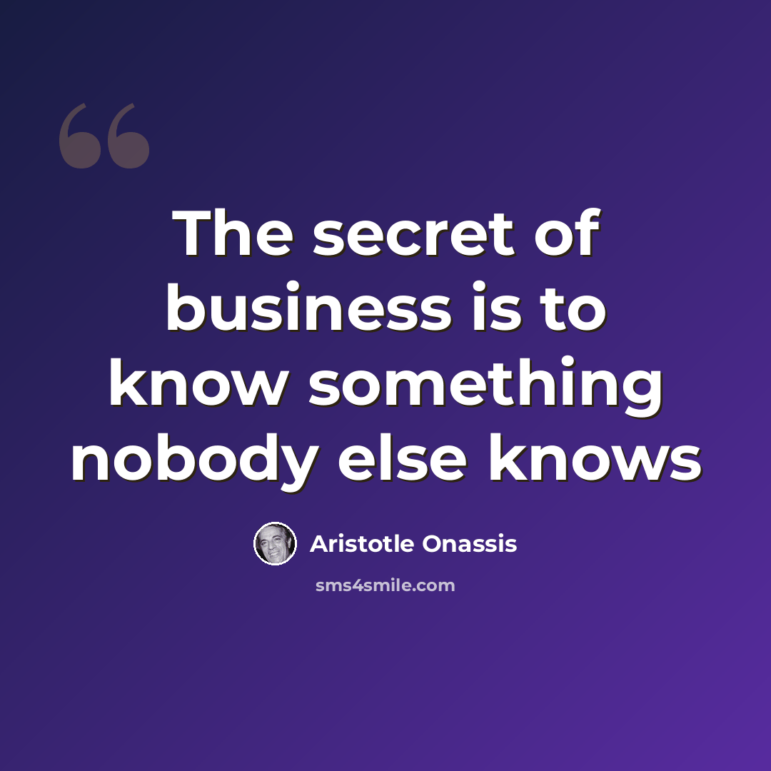“The secret of business is to know something nobody else knows” quote by Aristotle Onassis