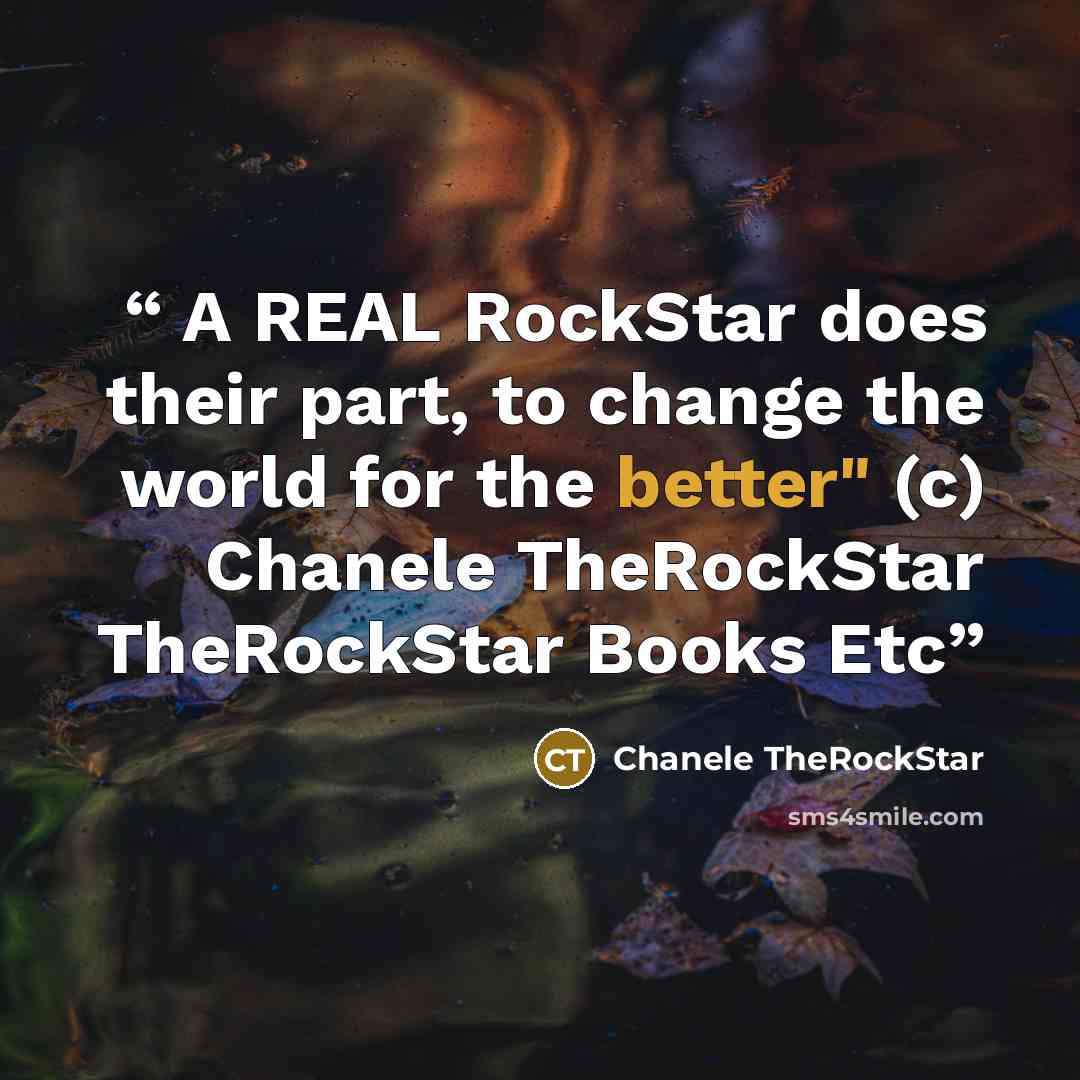 “A REAL RockStar does their part, to change the world for the better" (c) Chanele TheRockStar TheRockStar Books Etc” quote by Chanele TheRockStar