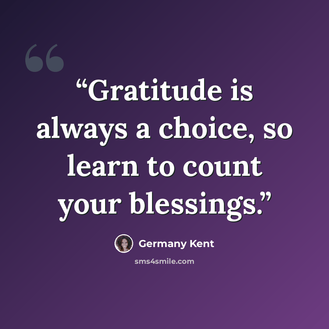 “Gratitude is always a choice, so learn to count your blessings.” quote by Germany Kent