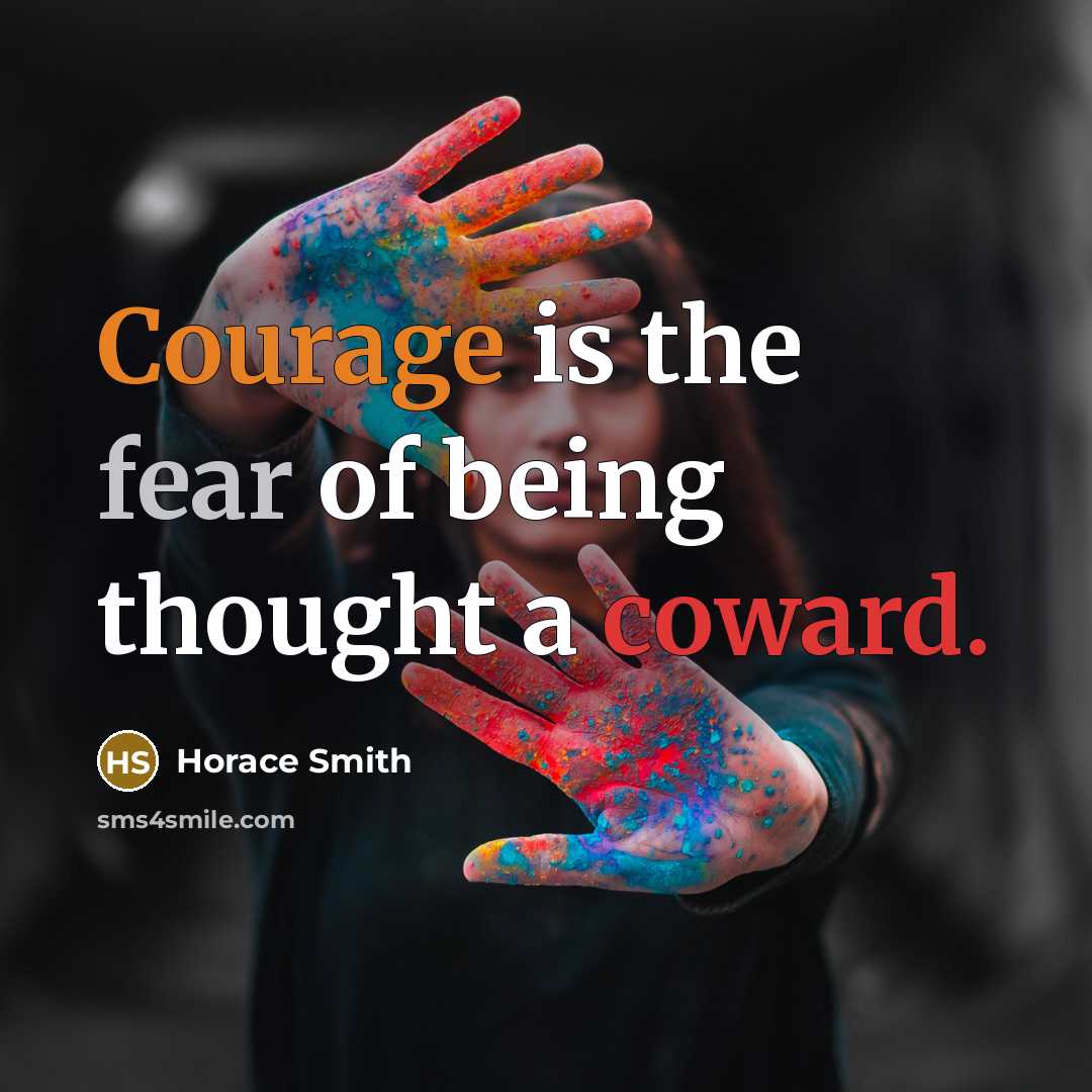 “Courage is the fear of being thought a coward.” quote by Horace Smith