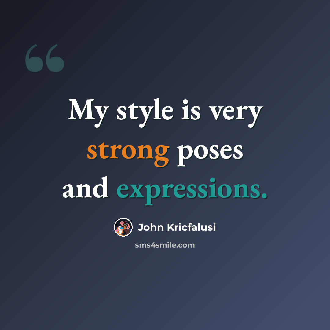 “My style is very strong poses and expressions.” quote by John Kricfalusi