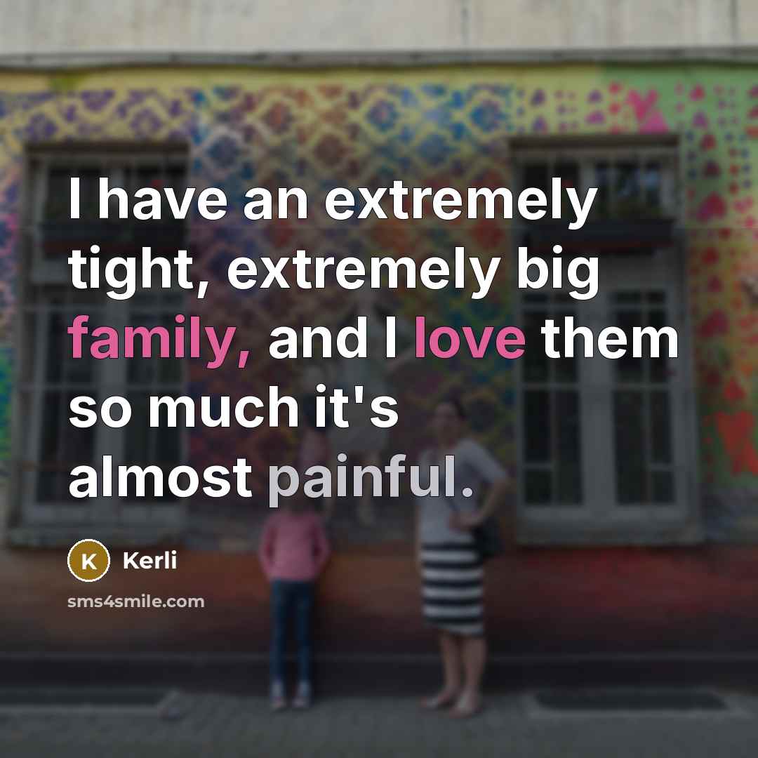 “I have an extremely tight, extremely big family, and I love them so much it's almost painful.” quote by Kerli