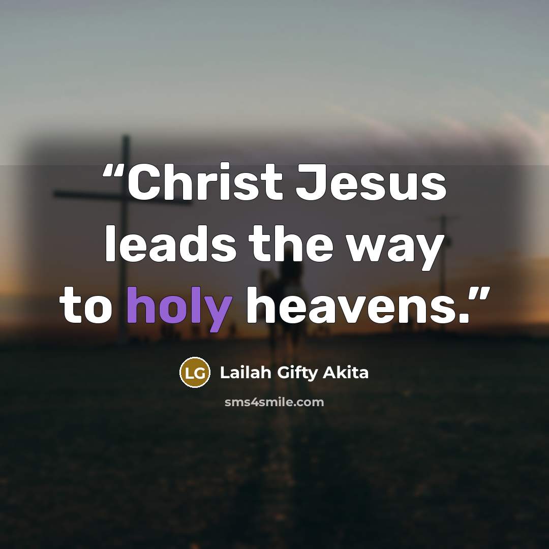 “Christ Jesus leads the way to holy heavens.” quote by Lailah Gifty Akita