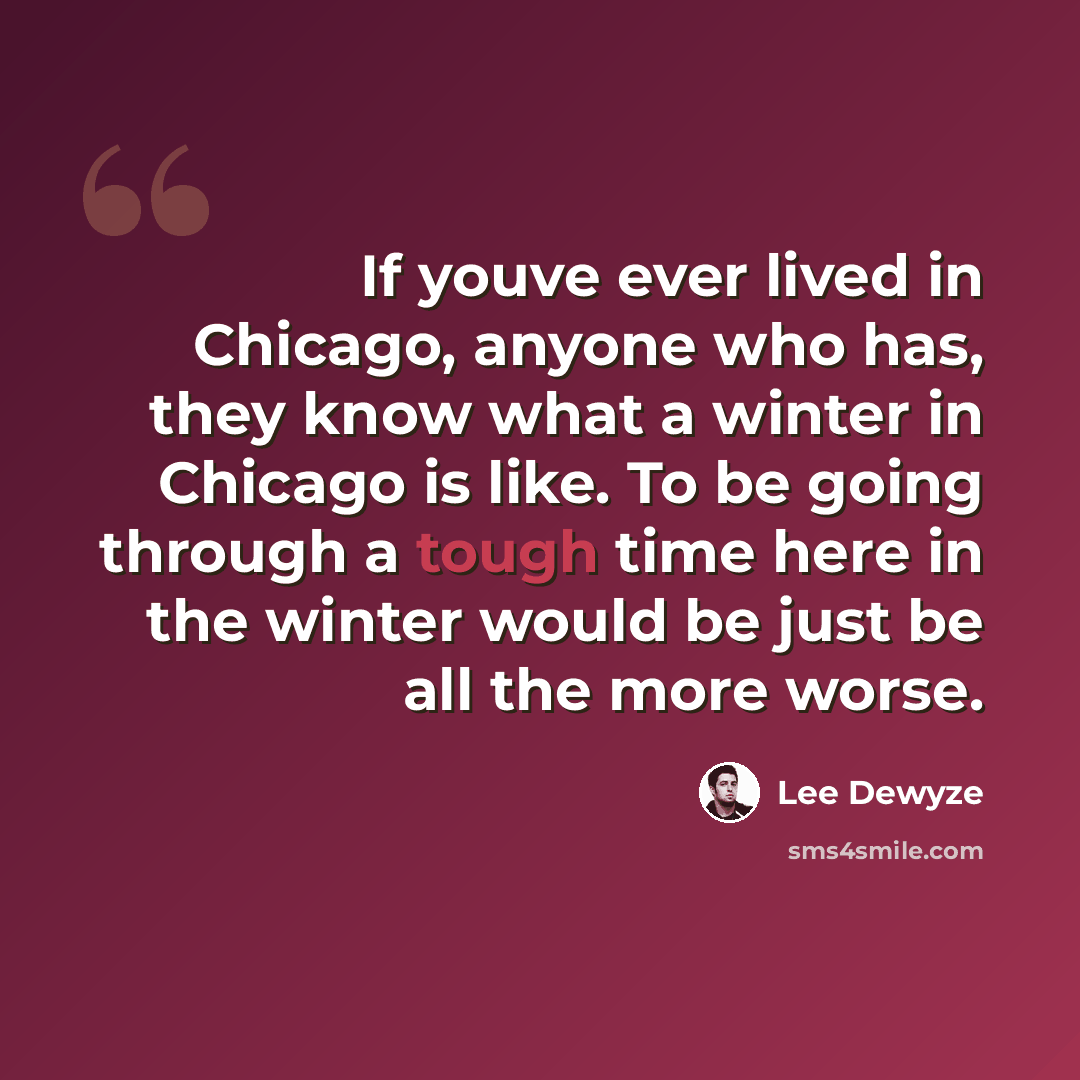 “If youve ever lived in Chicago, anyone who has, they know what a winter in Chicago is like. To be going through a tough time here in the winter would be just be all the more worse.” quote by Lee DeWyze