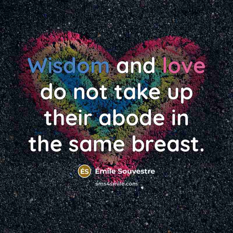 “Wisdom and love do not take up their abode in the same breast.” quote by Emile Souvestre