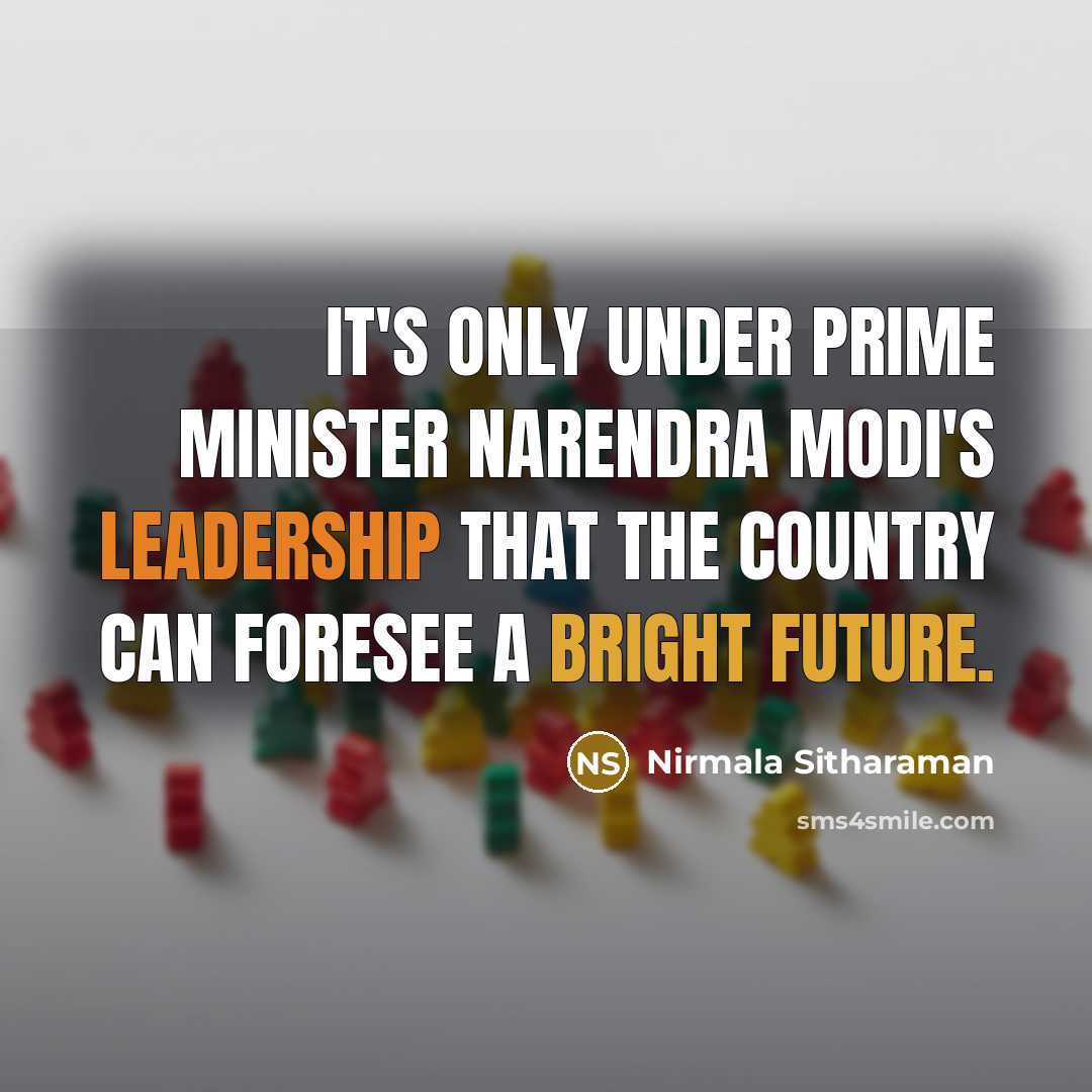 “It's only under Prime Minister Narendra Modi's leadership that the country can foresee a bright future.” quote by Nirmala Sitharaman