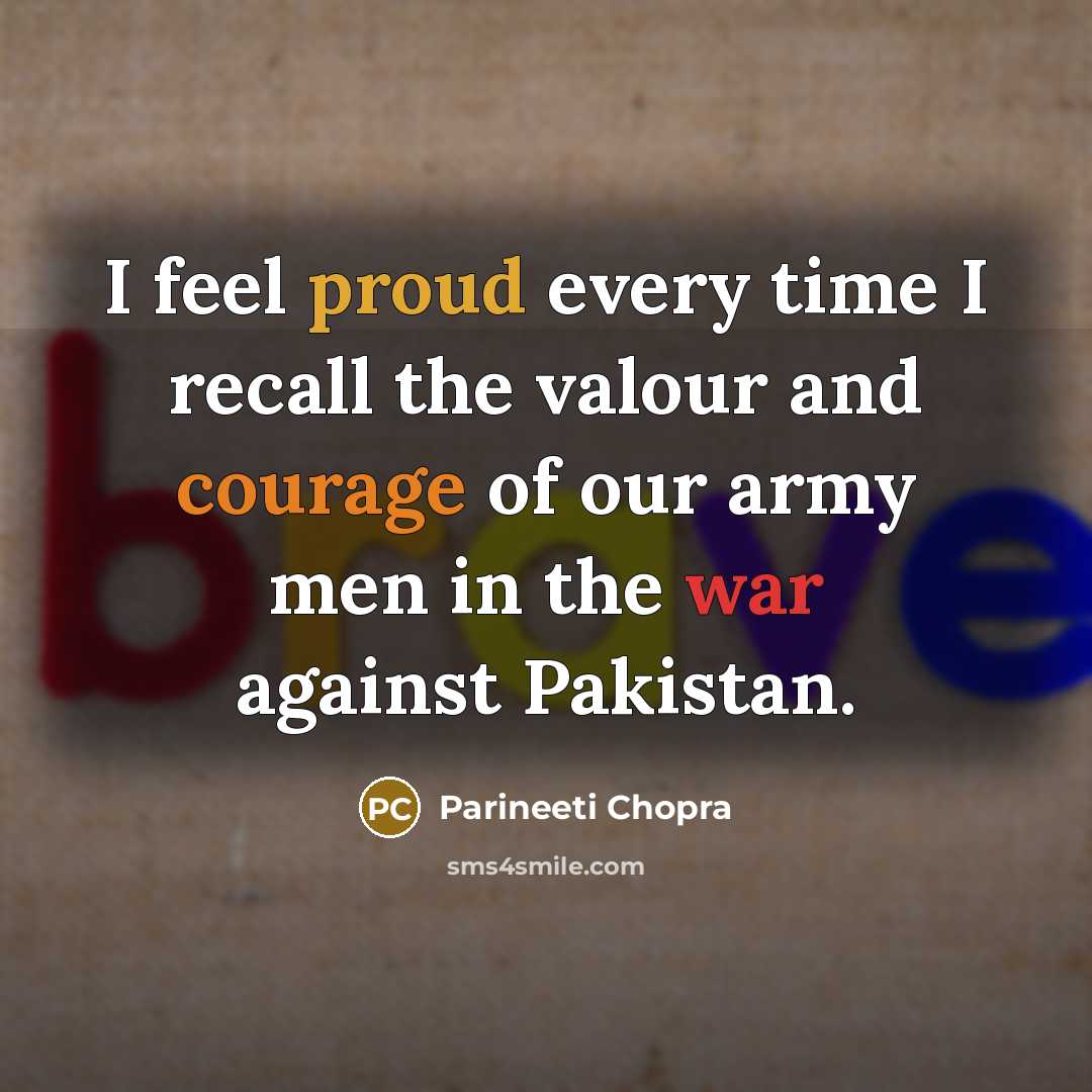 “I feel proud every time I recall the valour and courage of our army men in the war against Pakistan.” quote by Parineeti Chopra