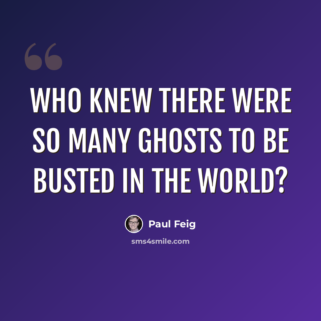 “Who knew there were so many ghosts to be busted in the world?” quote by Paul Feig